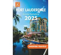 Fort Lauderdale Guida Turistica 2025: Scopri tesori nascosti, attrazioni principali e avventure indimenticabili nella destinazione più ambita della ... Lauderdale Travel Guides Language Collection)