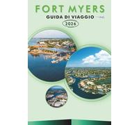 FORT MYERS GUIDA DI VIAGGIO 2026: Esplora la costa sud-occidentale della Florida, spiagge incontaminate, le principali attrazioni, i monumenti ... e consigli pratici per ogni viaggiatore.