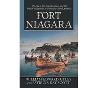 Fort Niagara: The Key to the Inland Oceans and the French Movement to Dominate North America