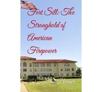 Fort Sill: The Stronghold of American Firepower