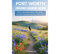 FORT WORTH HIKING GUIDE 2026: Trinity Trails, Nature Parks, River Walks and Scenic Outdoor Routes in Fort Worth, Texas (The World Explorer Series)