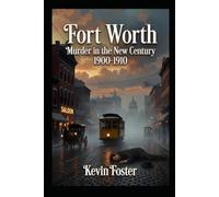 Fort Worth: Murder in the New Century 1900-1910 (Fort Worth True Crime - Murder Cases that Shocked Fort Worth Through the Decades)