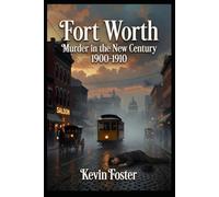 Fort Worth: Murder in the New Century 1900-1910 (Fort Worth True Crime - Murder Cases that Shocked Fort Worth Through the Decades)