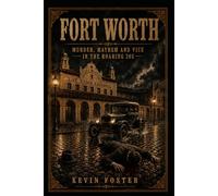 Fort Worth: Murder, Mayhem and Vice in the Roaring 20s (Fort Worth True Crime - Murder Cases that Shocked Fort Worth Through the Decades)