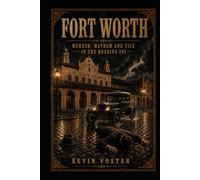 Fort Worth: Murder, Mayhem and Vice in the Roaring 20s (Fort Worth True Crime - Murder Cases that Shocked Fort Worth Through the Decades)