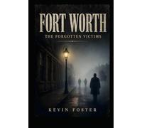 Fort Worth: The Forgotten Victims (Fort Worth True Crime - Murder Cases that Shocked Fort Worth Through the Decades)
