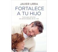 Fortalece a tu hijo: Guía para afrontar las adversidades de la vida: 1 (Planeta)