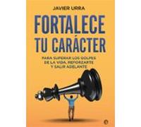 Fortalece tu carácter: Para superar los golpes de la vida, reforzarte y salir adelante (Psicología y salud)