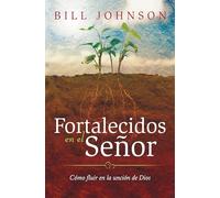 Fortalecidos en el Señor: Cómo fluir en la unción de Dios