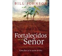 Fortalecidos en el Señor: Cómo fluir en la unción de Dios