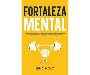 Fortaleza Mental: Acaba con la procrastinación, la pereza y los pensamientos negativos con esta guía para crear hábitos positivos, desarrollar la ... y Autodisciplina Para el Éxito Personal)