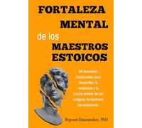 Fortaleza Mental de los Maestros Estoicos: 89 lecciones atemporales para desarrollar la resiliencia y la fuerza interior de los antiguos fundadores del estoicismo
