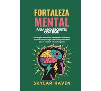Fortaleza mental para adolescentes con TDAH: Estrategias destinadas a desarrollar resiliencia, superar la sobrecarga emocional y tener éxito con un cerebro neurodivergente