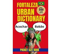 Fortaleza Urban Dictionary: 500 Local Slang Words, Street Expressions, and Everyday Phrases from Ceará with English Meanings and Real-Life Examples