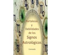 Fortalezas y Debilidades de los Signos Astrológicos (Colección de obras de Carneado)