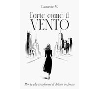 Forte come il Vento: Per te che Trasformi il Dolore in Forza