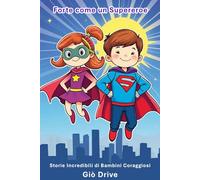 Forte come un Supereroe: Incredibili Storie di Bambini Coraggiosi