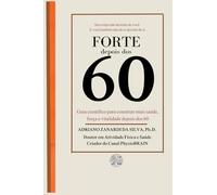 Forte depois dos 60: Guia científico para construir mais saúde, força e vitalidade depois dos 60