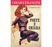 Forte e Chiara. Un'autobiografia (BUR Varia)