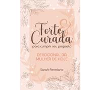 FORTE E CURADA PARA CUMPRIR SEU PROPÓSITO: Devocional da Mulher de Hoje