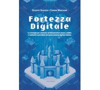 Fortezza digitale. La strategia per costruire un'infrastruttura sicura, stabile, e realmente controllata nel nuovo scenario digitale italiano