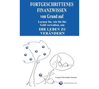 Fortgeschrittenes Finanzwissen von Grund auf: Lernen Sie, wie Sie Ihr Geld verwalten, um Ihr Leben zu verändern