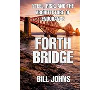 Forth Bridge: Steel, Risk, and the Architecture of Endurance (The Great Crossings)