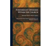 Forthright Opinions Within the Church: A Record of the Church Congress in the United States on Its Fifty-Fourth Anniversary