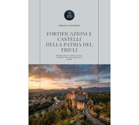 FORTIFICAZIONI E CASTELLI DELLA PATRIA DEL FRIULI: Presidi della Carnia e della Pianura tra Tagliamento e Torre
