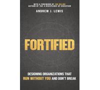 Fortified: Designing Organizations That Run Without You and Don’t Break