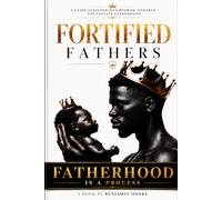 Fortified Fathers: A Guide Designed To Empower, Enhance And Elevate Fatherhood