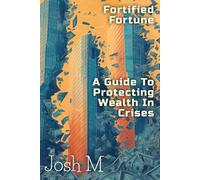 Fortified Fortune: A Guide to Protecting Wealth in Crises (Market Meltdown Mastery: Profiting from Economic Storms)
