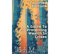 Fortified Fortune: A Guide to Protecting Wealth in Crises (Market Meltdown Mastery: Profiting from Economic Storms)