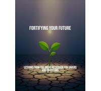 Fortifying Your Future: Lessons From The Great Recession For Savers And Investors