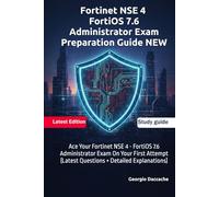 Fortinet NSE 4 - FortiOS 7.6 Administrator Exam Preparation Guide - NEW: Ace Your Fortinet NSE 4 - FortiOS 7.6 Administrator Exam On Your First Attempt (Latest Questions + Detailed Explanations)