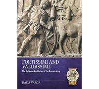 Fortissimi and Validissimi: The Batavian auxiliaries of the Roman army (From Alexander to Adrianople 3000 BCE-400 CE)