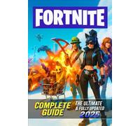 Fortnite The Ultimate 2025 Complete Guide & Walkthrough: Battle Royale Strategies, Zero Build Tactics, Creative Mode Tips, Weapons, Skins, Secrets & Pro Player Tips