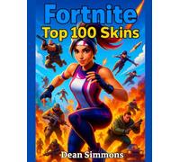 Fortnite. Top 100 Skins Of All Time.: The Ultimate Gaming Guides. (Fortnite Gaming Guides)