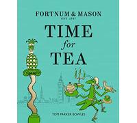 Fortnum & Mason: Time for Tea: A 300-Year History and Afternoon Tea Recipe Book