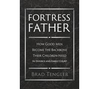 Fortress Father: How Good Men Become the Backbone their Children Need in Divorce and Family Court