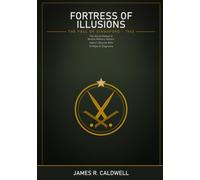 Fortress of Illusions: The Fall of Singapore in 1942: How Japan's Bicycle Blitz Crushed the Myth of the Impregnable Fortress -- with Maps, Diagrams, and a Gripping Account of the Worst Defeat in