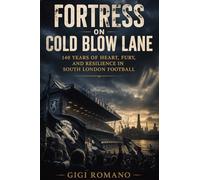Fortress on Cold Blow Lane: 140 Years of Heart, Fury, and Resilience in South London Football