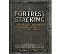 FORTRESS STACKING: The Contrarian's Guide to Real Money in a Paper World (Fortress Stacking: Mastering Gold & Silver Stacking for Wealth Protection)
