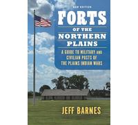Forts of the Northern Plains: A Guide to Military and Civilian Posts of the Plains Indian Wars