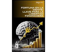 FORTUNA EN LA MENTE: LLAVE PARA LA LIBERTAD FINANCIERA