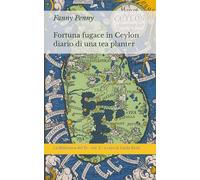 Fortuna fugace in Ceylon: Diario di una tea planter (La Biblioteca del Tè)