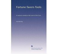 Fortune favors fools: A musical comedy at the court of the Czar,