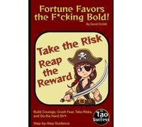 Fortune Favors the F*cking Bold!: Build Courage, Crush Fear, Take Risks, and Do the Hard Sh*t (The Tao of Success)