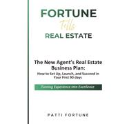 Fortune Tells Real Estate: The New Agent’s Real Estate Business Plan: How to Set Up, Launch, and Succeed in Your First 90 days