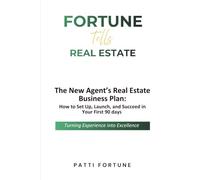Fortune Tells Real Estate: The New Agent’s Real Estate Business Plan: How to Set Up, Launch, and Succeed in Your First 90 days